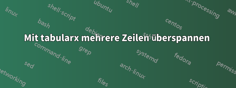 Mit tabularx mehrere Zeilen überspannen