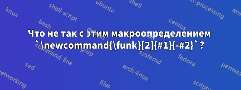 Что не так с этим макроопределением `\newcommand{\funk}[2]{#1}{-#2}`?