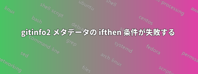 gitinfo2 メタデータの ifthen 条件が失敗する