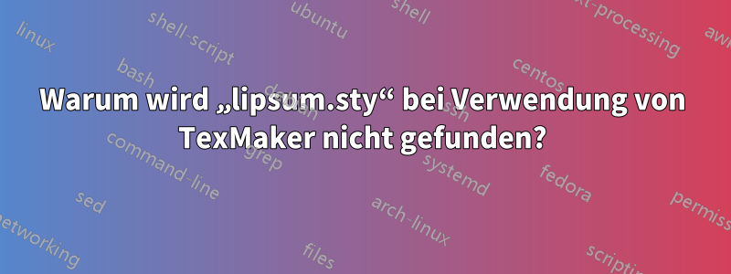 Warum wird „lipsum.sty“ bei Verwendung von TexMaker nicht gefunden?