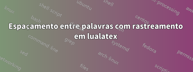 Espaçamento entre palavras com rastreamento em lualatex