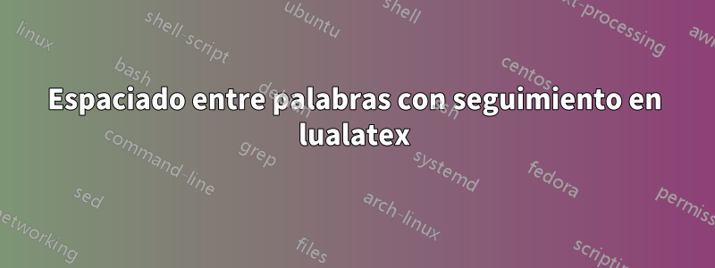 Espaciado entre palabras con seguimiento en lualatex