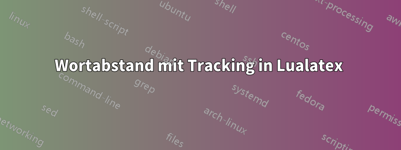 Wortabstand mit Tracking in Lualatex