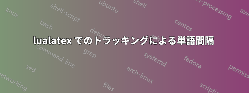 lualatex でのトラッキングによる単語間隔