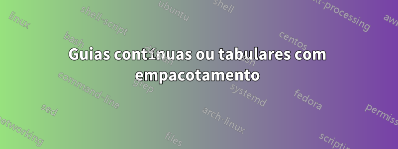 Guias contínuas ou tabulares com empacotamento