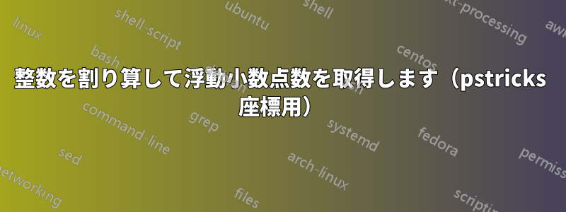 整数を割り算して浮動小数点数を取得します（pstricks 座標用）