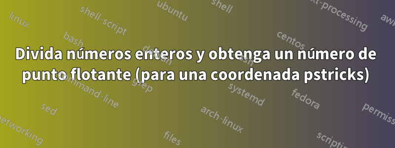 Divida números enteros y obtenga un número de punto flotante (para una coordenada pstricks)