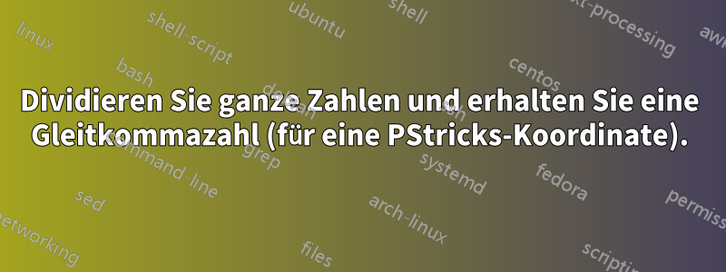 Dividieren Sie ganze Zahlen und erhalten Sie eine Gleitkommazahl (für eine PStricks-Koordinate).