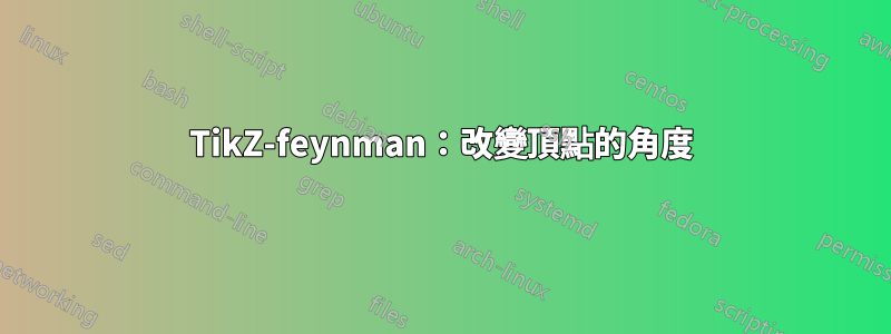 TikZ-feynman：改變頂點的角度