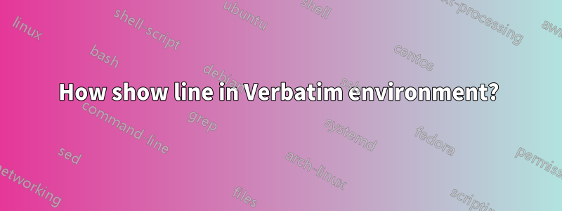 How show line in Verbatim environment?