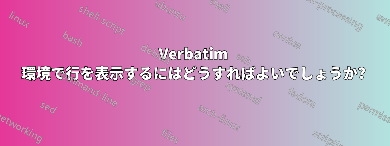 Verbatim 環境で行を表示するにはどうすればよいでしょうか?