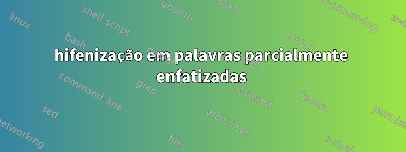 hifenização em palavras parcialmente enfatizadas