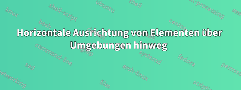 Horizontale Ausrichtung von Elementen über Umgebungen hinweg 