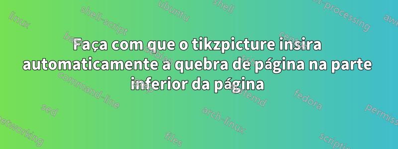 Faça com que o tikzpicture insira automaticamente a quebra de página na parte inferior da página