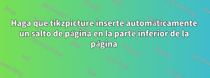 Haga que tikzpicture inserte automáticamente un salto de página en la parte inferior de la página