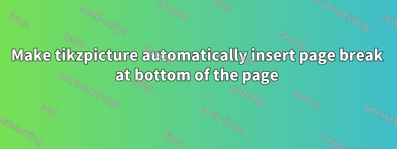 Make tikzpicture automatically insert page break at bottom of the page