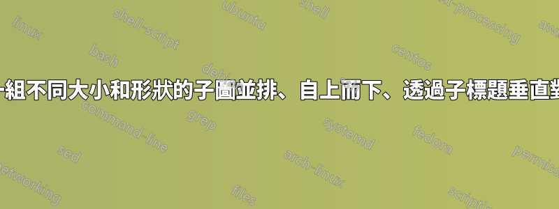 將一組不同大小和形狀的子圖並排、自上而下、透過子標題垂直對齊