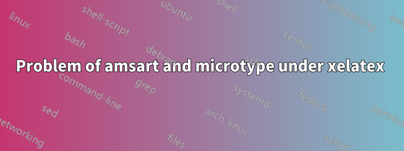 Problem of amsart and microtype under xelatex