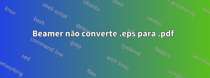 Beamer não converte .eps para .pdf 