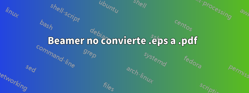 Beamer no convierte .eps a .pdf 