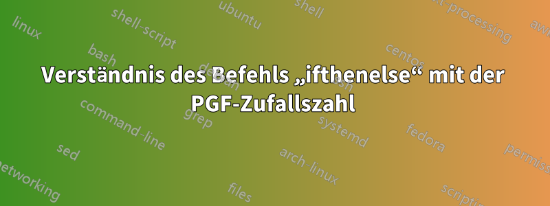 Verständnis des Befehls „ifthenelse“ mit der PGF-Zufallszahl