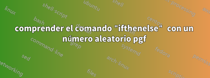 comprender el comando "ifthenelse" con un número aleatorio pgf