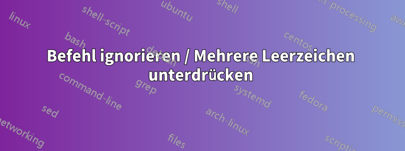 Befehl ignorieren / Mehrere Leerzeichen unterdrücken