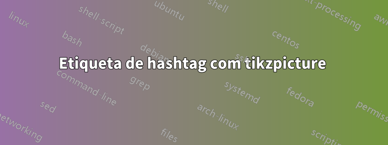 Etiqueta de hashtag com tikzpicture