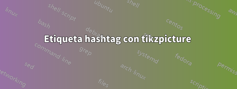 Etiqueta hashtag con tikzpicture