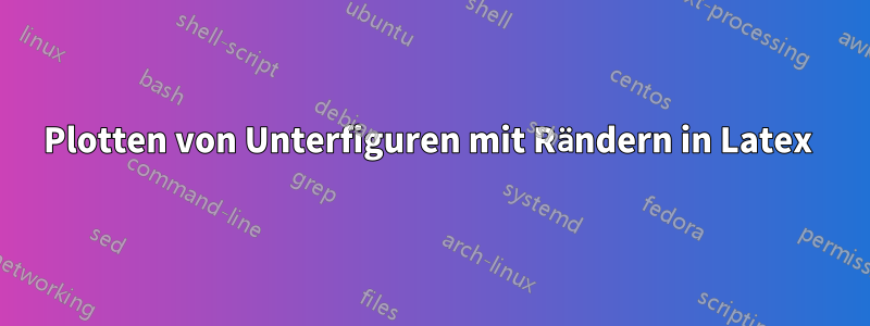 Plotten von Unterfiguren mit Rändern in Latex 