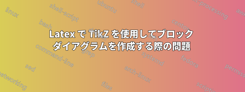 Latex で TikZ を使用してブロック ダイアグラムを作成する際の問題