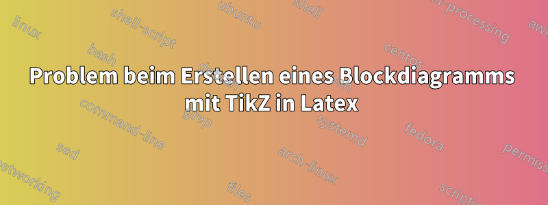 Problem beim Erstellen eines Blockdiagramms mit TikZ in Latex