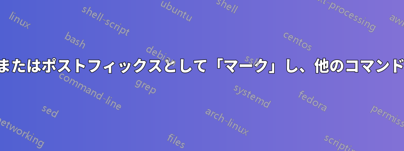 コマンドの一部をプレフィックスまたはポストフィックスとして「マーク」し、他のコマンドの影響を受けないようにします。