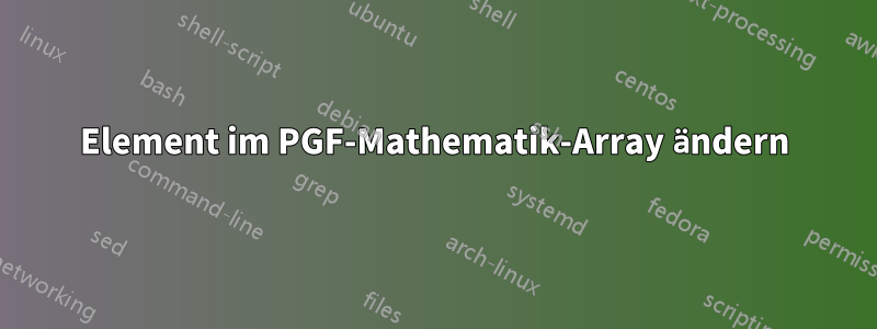 Element im PGF-Mathematik-Array ändern