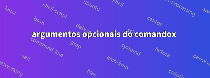 argumentos opcionais do comandox