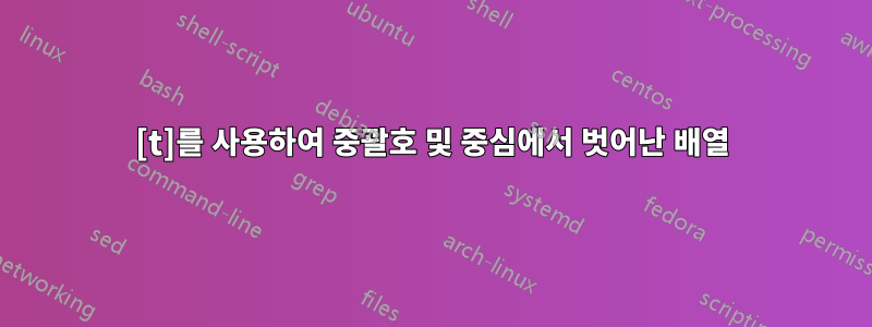 [t]를 사용하여 중괄호 및 중심에서 벗어난 배열