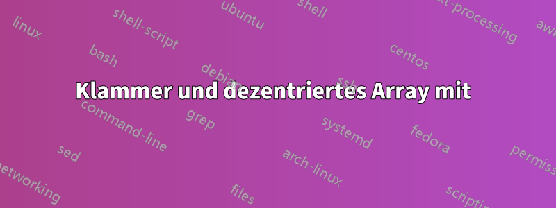 Klammer und dezentriertes Array mit 