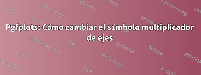 Pgfplots: Cómo cambiar el símbolo multiplicador de ejes