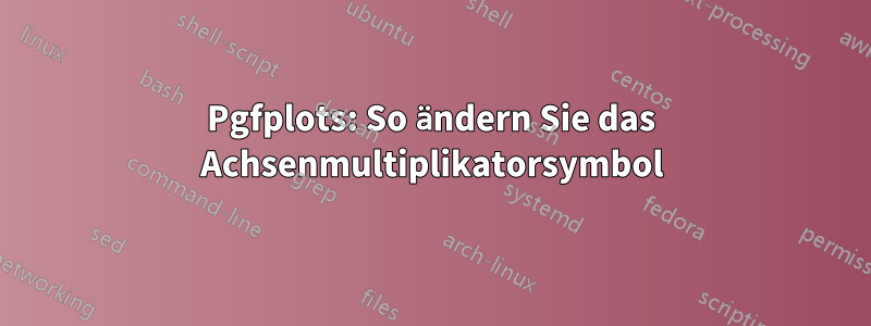 Pgfplots: So ändern Sie das Achsenmultiplikatorsymbol