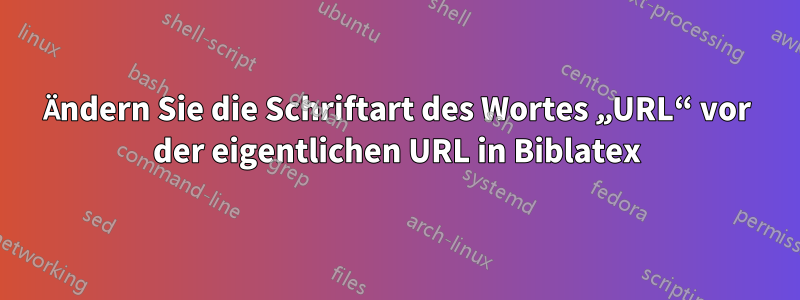 Ändern Sie die Schriftart des Wortes „URL“ vor der eigentlichen URL in Biblatex