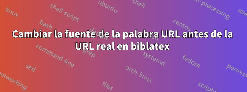 Cambiar la fuente de la palabra URL antes de la URL real en biblatex