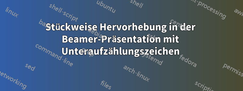 Stückweise Hervorhebung in der Beamer-Präsentation mit Unteraufzählungszeichen