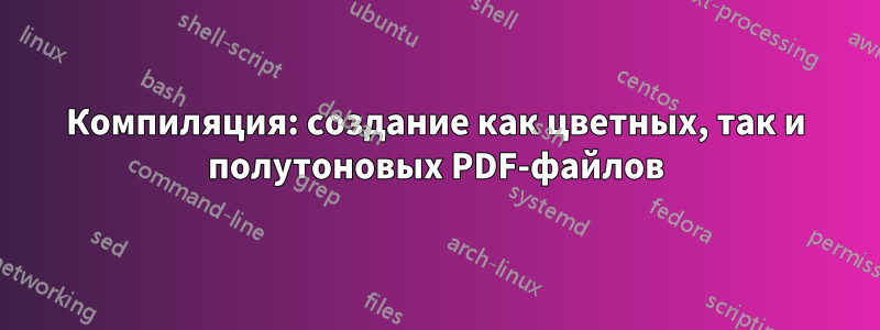 Компиляция: создание как цветных, так и полутоновых PDF-файлов