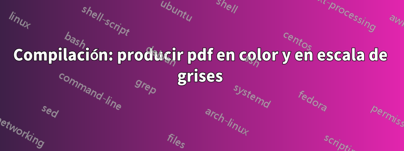 Compilación: producir pdf en color y en escala de grises