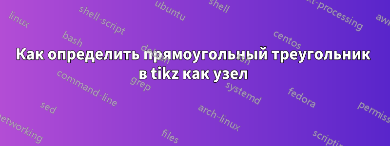 Как определить прямоугольный треугольник в tikz как узел