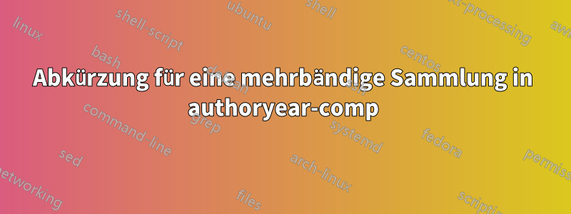 Abkürzung für eine mehrbändige Sammlung in authoryear-comp