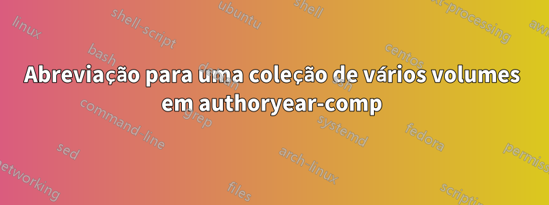 Abreviação para uma coleção de vários volumes em authoryear-comp