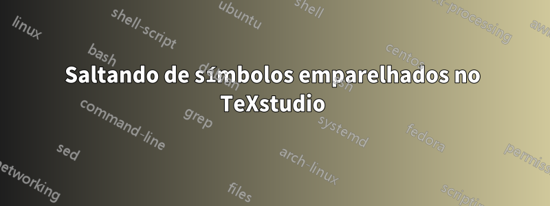 Saltando de símbolos emparelhados no TeXstudio