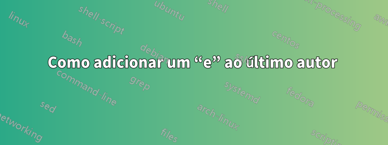 Como adicionar um “e” ao último autor