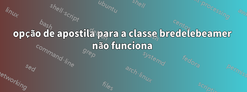 opção de apostila para a classe bredelebeamer não funciona